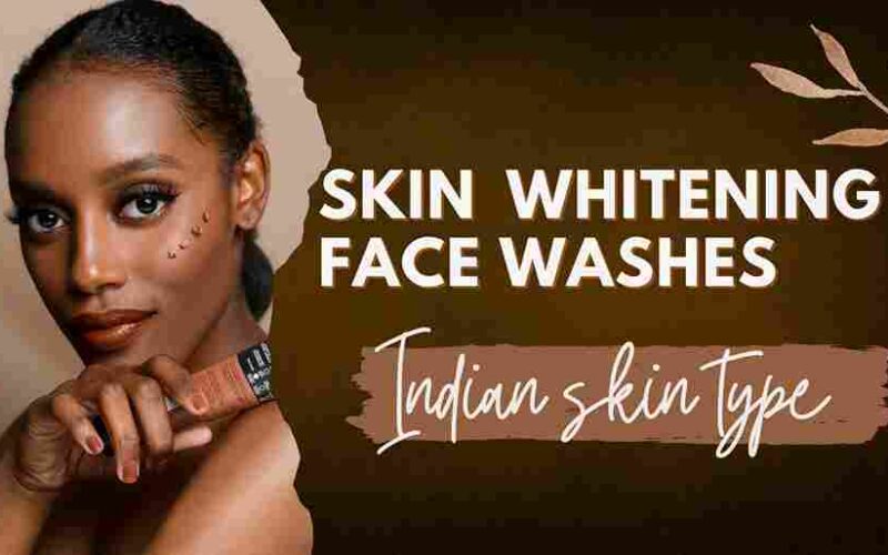 BEST Skin Whitening Face Washes for Indian Skin type 2023